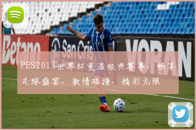 PES2013世界杯重温经典赛事，畅享足球盛宴，激情碰撞，精彩无限