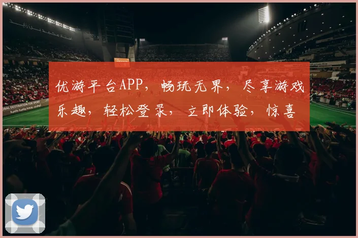 优游平台APP，畅玩无界，尽享游戏乐趣，轻松登录，立即体验，惊喜连连